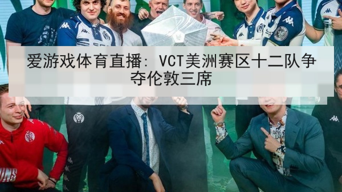 爱游戏体育直播: VCT美洲赛区十二队争夺伦敦三席