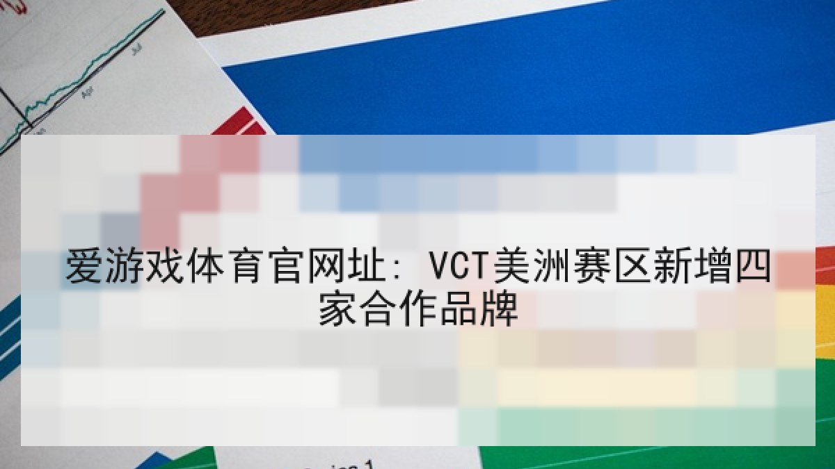 爱游戏体育官网址: VCT美洲赛区新增四家合作品牌 爱游戏体育官网址: VCT美洲赛区新增四家合作品牌
